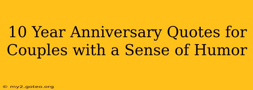 10 Year Anniversary Quotes for Couples with a Sense of Humor