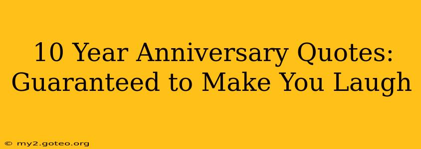 10 Year Anniversary Quotes: Guaranteed to Make You Laugh