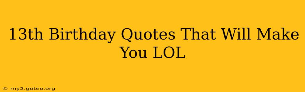 13th Birthday Quotes That Will Make You LOL