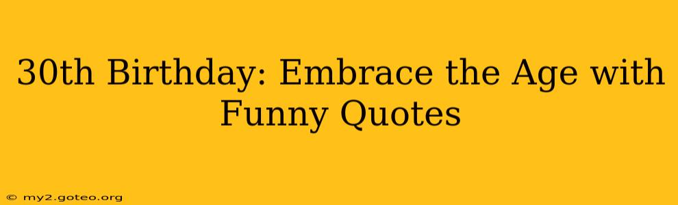 30th Birthday: Embrace the Age with Funny Quotes
