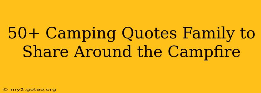 50+ Camping Quotes Family to Share Around the Campfire
