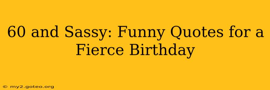 60 and Sassy: Funny Quotes for a Fierce Birthday