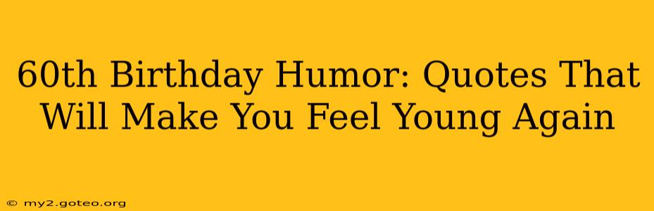 60th Birthday Humor: Quotes That Will Make You Feel Young Again