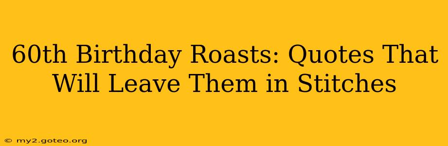 60th Birthday Roasts: Quotes That Will Leave Them in Stitches