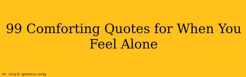 99 Comforting Quotes for When You Feel Alone