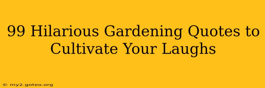 99 Hilarious Gardening Quotes to Cultivate Your Laughs