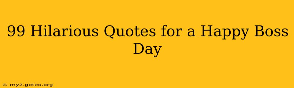 99 Hilarious Quotes for a Happy Boss Day
