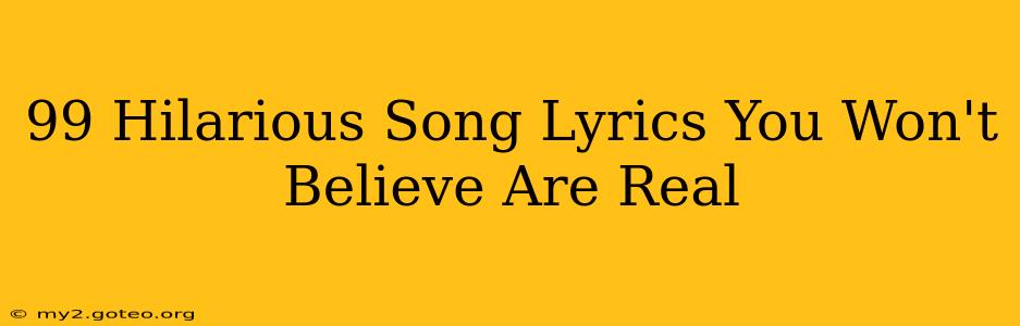 99 Hilarious Song Lyrics You Won't Believe Are Real
