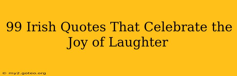 99 Irish Quotes That Celebrate the Joy of Laughter