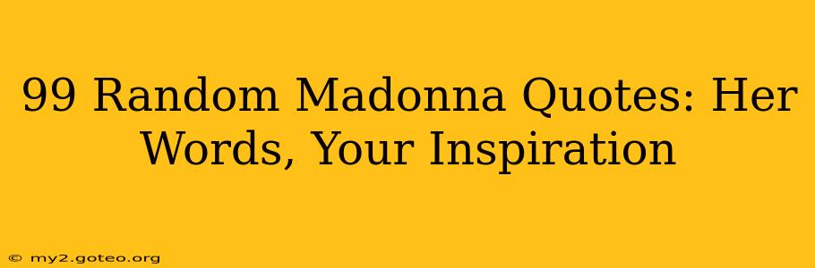 99 Random Madonna Quotes: Her Words, Your Inspiration