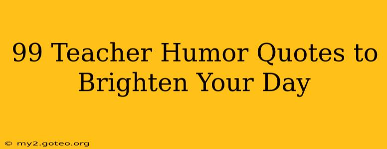 99 Teacher Humor Quotes to Brighten Your Day