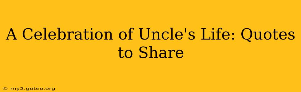 A Celebration of Uncle's Life: Quotes to Share