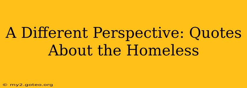 A Different Perspective: Quotes About the Homeless