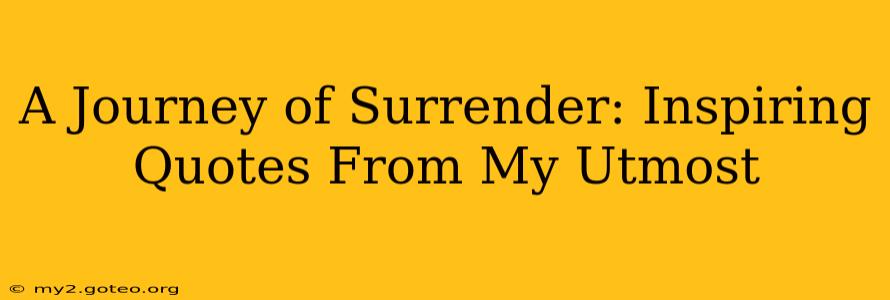 A Journey of Surrender: Inspiring Quotes From My Utmost