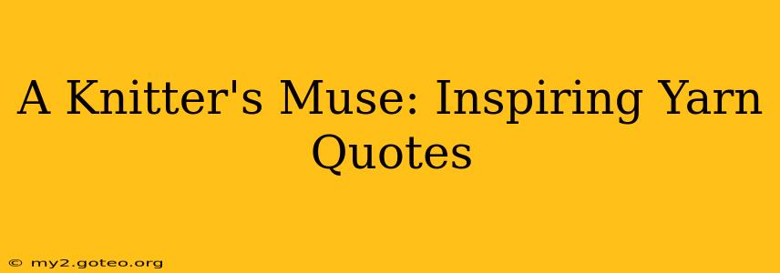 A Knitter's Muse: Inspiring Yarn Quotes