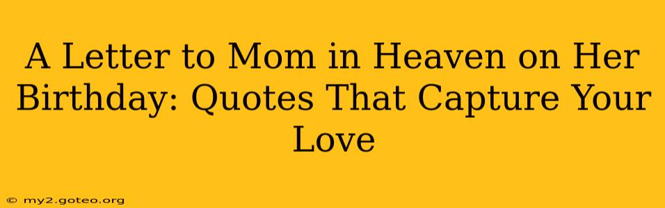 A Letter to Mom in Heaven on Her Birthday: Quotes That Capture Your Love