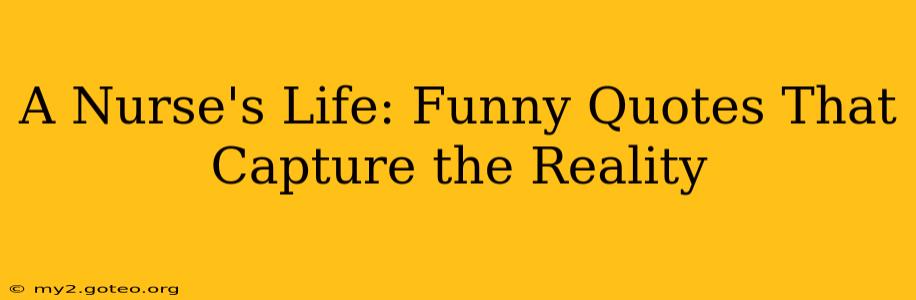 A Nurse's Life: Funny Quotes That Capture the Reality