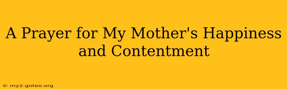 A Prayer for My Mother's Happiness and Contentment