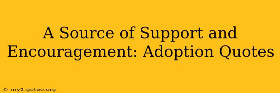 A Source of Support and Encouragement: Adoption Quotes