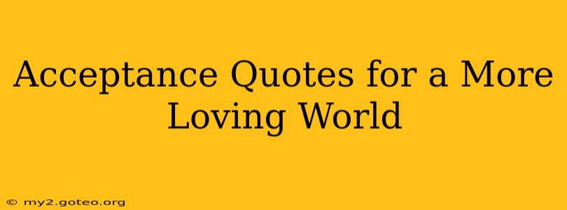 Acceptance Quotes for a More Loving World