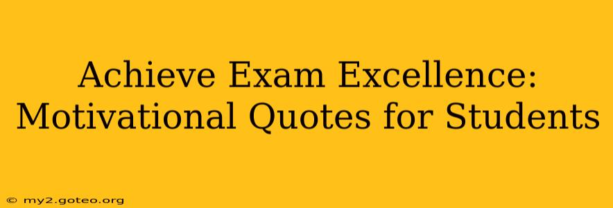 Achieve Exam Excellence: Motivational Quotes for Students