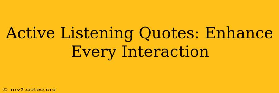 Active Listening Quotes: Enhance Every Interaction