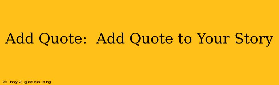 Add Quote:  Add Quote to Your Story