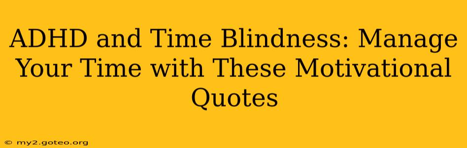 ADHD and Time Blindness: Manage Your Time with These Motivational Quotes