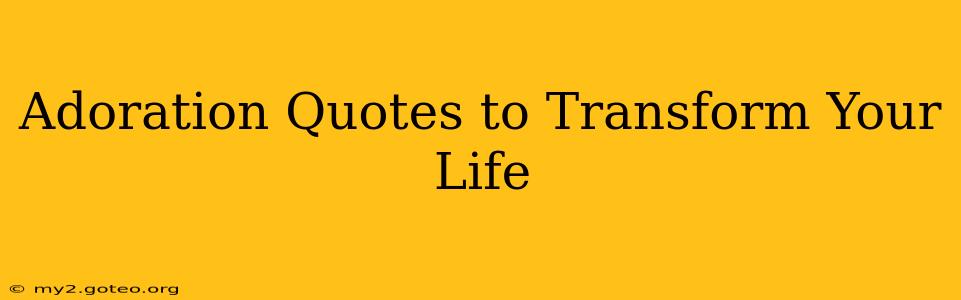 Adoration Quotes to Transform Your Life