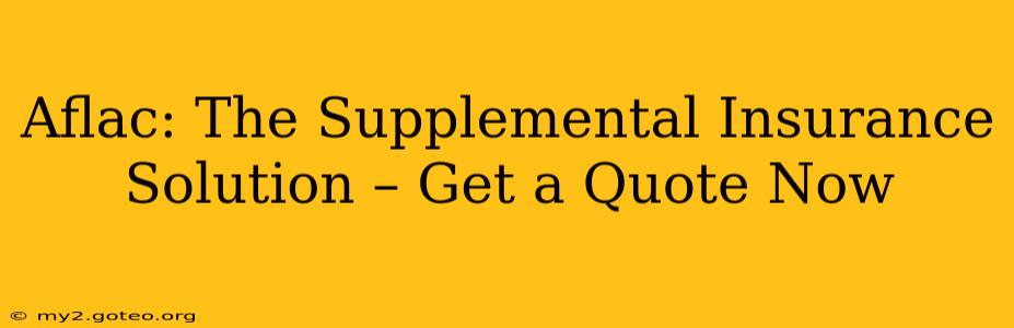 Aflac: The Supplemental Insurance Solution – Get a Quote Now