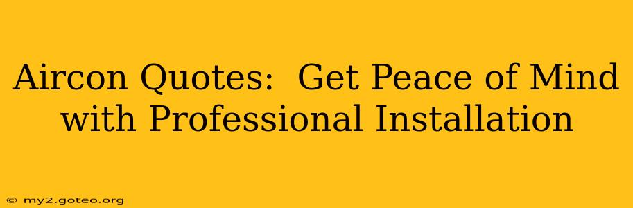 Aircon Quotes:  Get Peace of Mind with Professional Installation