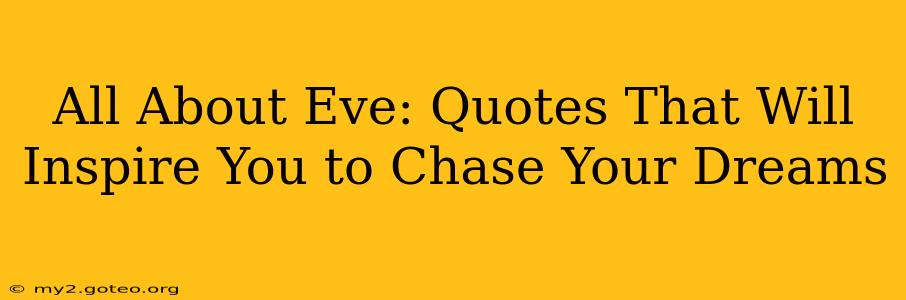 All About Eve: Quotes That Will Inspire You to Chase Your Dreams