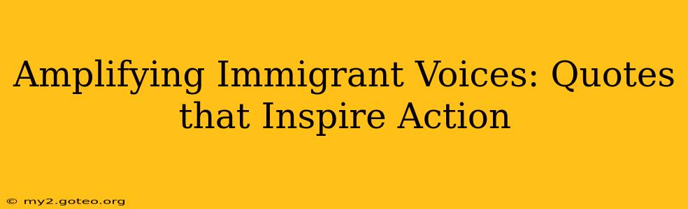Amplifying Immigrant Voices: Quotes that Inspire Action