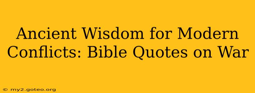 Ancient Wisdom for Modern Conflicts: Bible Quotes on War