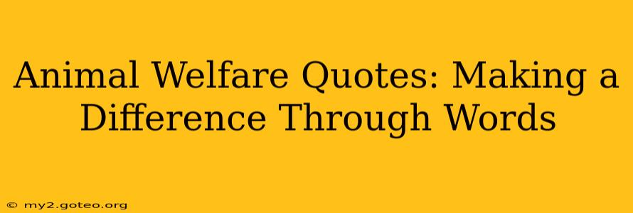 Animal Welfare Quotes: Making a Difference Through Words