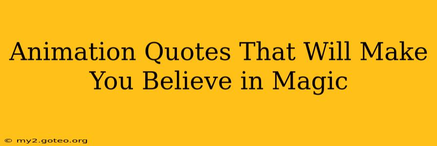 Animation Quotes That Will Make You Believe in Magic