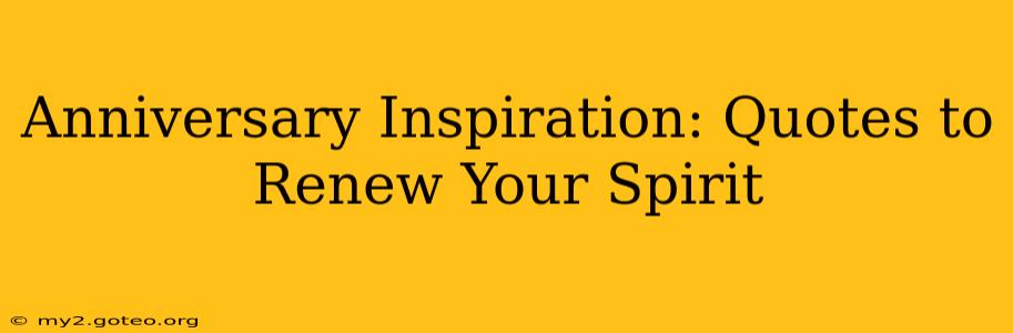 Anniversary Inspiration: Quotes to Renew Your Spirit