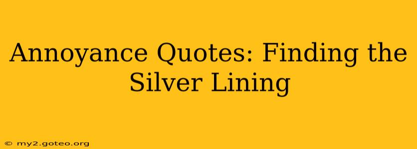 Annoyance Quotes: Finding the Silver Lining