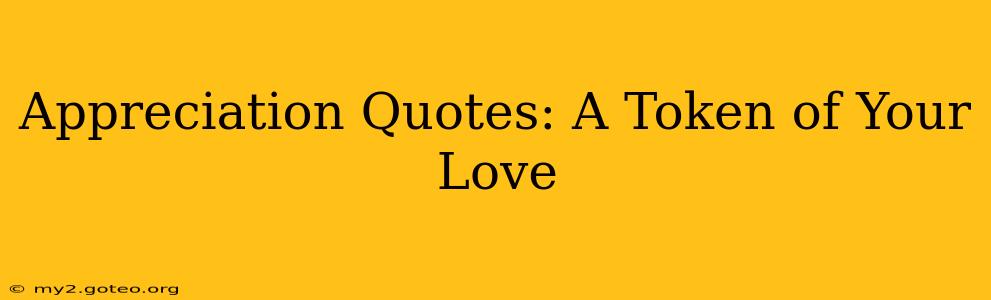 Appreciation Quotes: A Token of Your Love