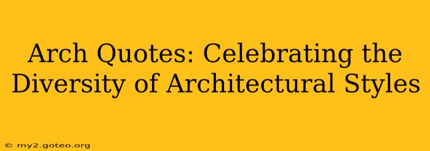 Arch Quotes: Celebrating the Diversity of Architectural Styles