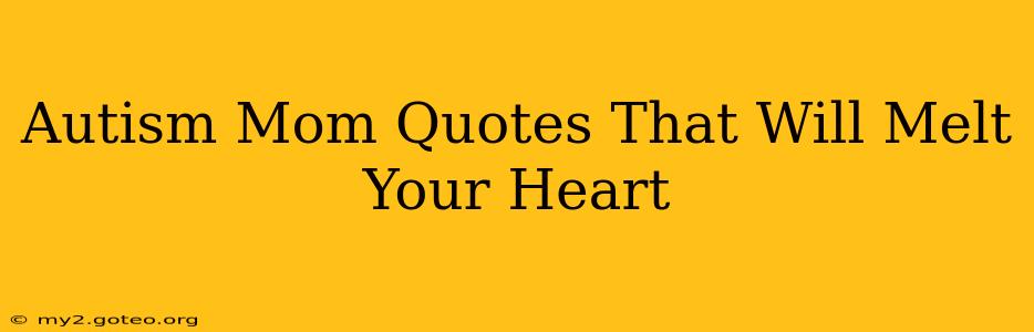 Autism Mom Quotes That Will Melt Your Heart