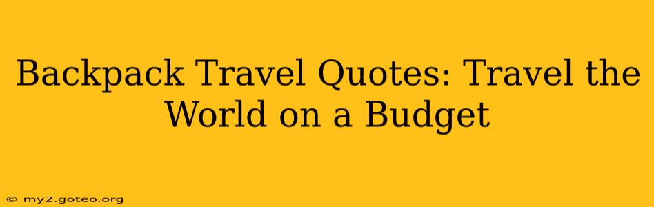 Backpack Travel Quotes: Travel the World on a Budget