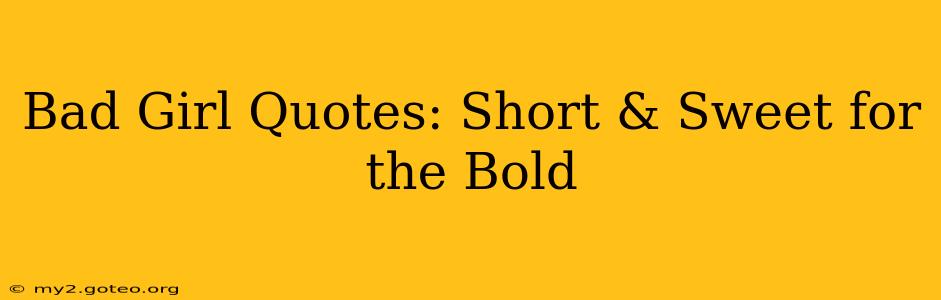 Bad Girl Quotes: Short & Sweet for the Bold