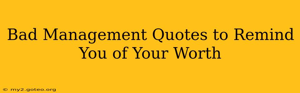 Bad Management Quotes to Remind You of Your Worth