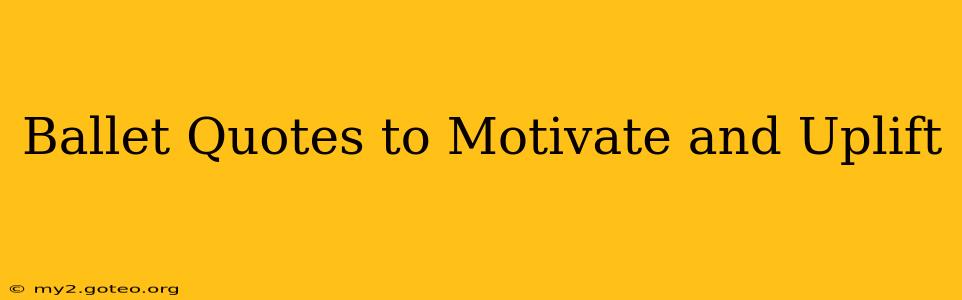 Ballet Quotes to Motivate and Uplift