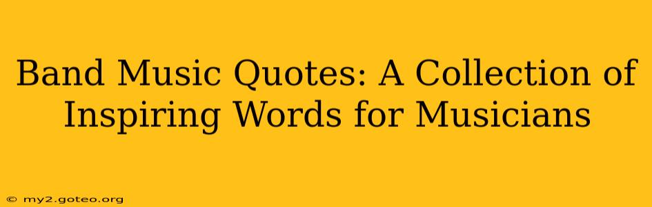 Band Music Quotes: A Collection of Inspiring Words for Musicians