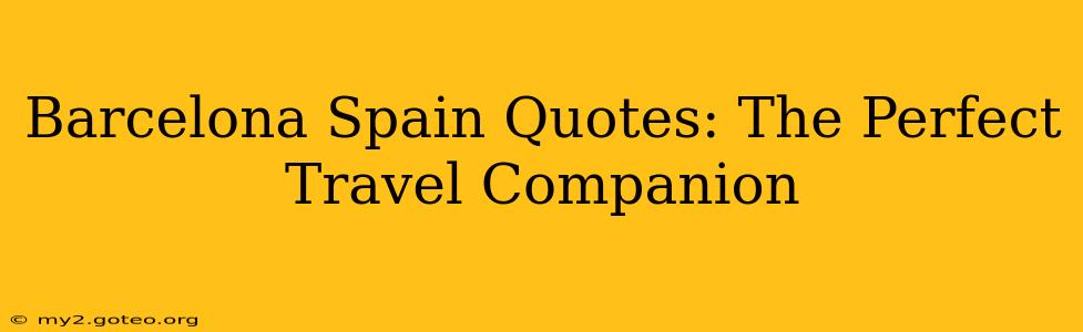 Barcelona Spain Quotes: The Perfect Travel Companion