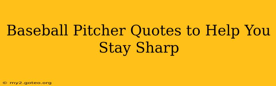 Baseball Pitcher Quotes to Help You Stay Sharp
