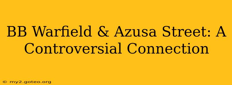 BB Warfield & Azusa Street: A Controversial Connection