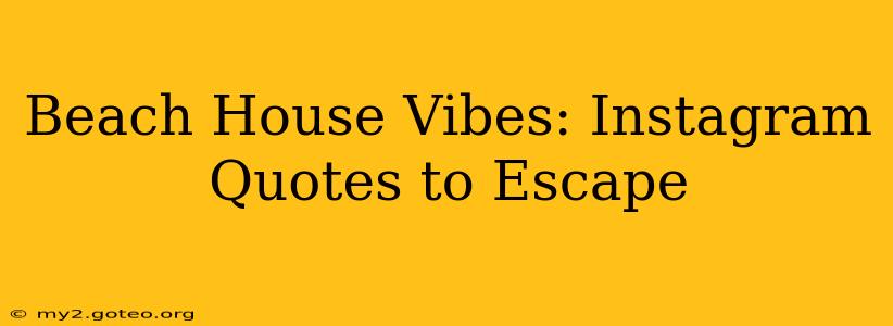 Beach House Vibes: Instagram Quotes to Escape